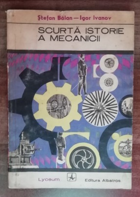 myh 23f - Balan - Ivanov - Scurta istorie a mecanicii - ed 1972 foto