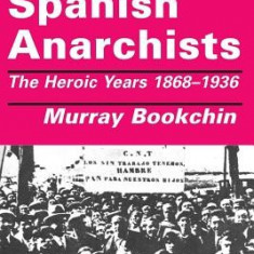 The Spanish Anarchists: The Heroic Years 1868-1936