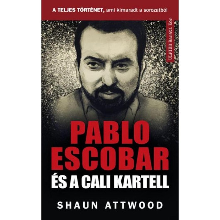 Pablo Escobar &eacute;s a cali kartell - A teljes t&ouml;rt&eacute;net, ami kimaradt a NETFLIX-en - Shaun Attwood