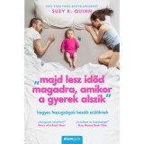 Majd lesz időd magadra, amikor a gyerek alszik - Kegyes hazugs&aacute;gok kezdő sz&uuml;lőknek - Suzy K. Quinn