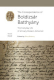 The Correspondence of Boldizs&aacute;r Batthy&aacute;ny - The Everyday Life of an Early Modern Alchemist - Bobory D&oacute;ra