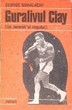 Guralivul Clay Un Terorist Al Ringului George Mihalache Carte Romana Antrenament Exercitii Sport