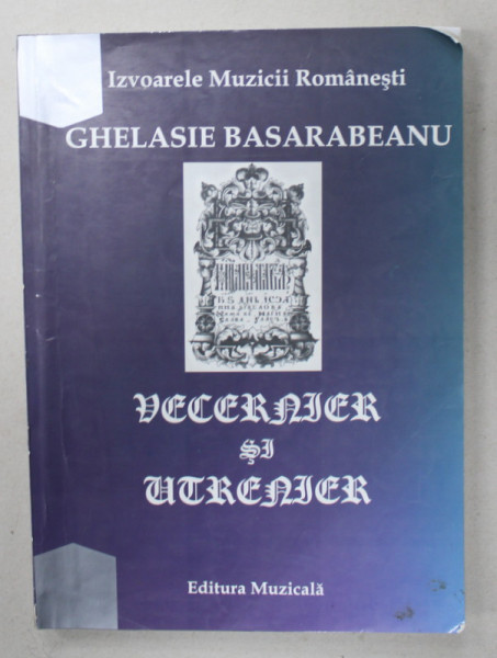 VECERNIER SI ACATISTIER de GHELASIE BASARABEANU , SERIA &#039; IZVOARELE MUZICII ROMANESTI &#039; , 2004