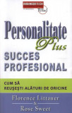 Personalitate Plus succes profesional. Cum să reuşeşti alături de oricine - Paperback brosat - Florence Littauer, Rose Sweet - Businesstech