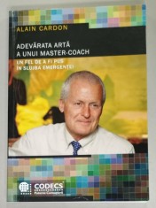 ADEVARATA ARTA A UNUI MASTER - COACH , UN FEL A DE FI PUS IN SLUJBA INTELIGENTEI de ALAIN CARDON , 2012