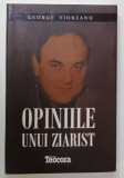 OPINIILE UNUI ZIARIST de GEORGE VIOREANU , 2013 , DEDICATIE *
