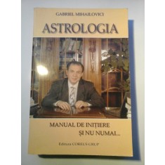 ASTROLOGIA MANUAL DE INITIERE SI NU NUMAI.... - GABRIEL MIHAILOVICI