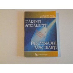 PARINTI STRALUCITI PROFESORI FASCINANTI CUM SA FORMAM TINERI FERICITI SI INTELIGENTI de AUGUSTO CURY 2005