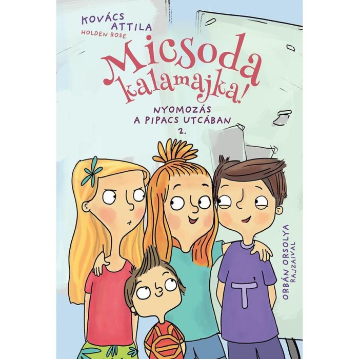 Micsoda kalamajka! - Nyomoz&aacute;s a Pipacs utc&aacute;ban 2. - Kov&aacute;cs Attila