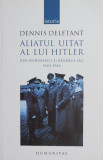Aliatul uitat al lui Hitler. Ion Antonescu si regimul sau (1940-1944) - Dennis Deletant