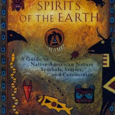 Spirits of the Earth: A Guide to Native American Nature Symbols, Stories, and Ceremonies