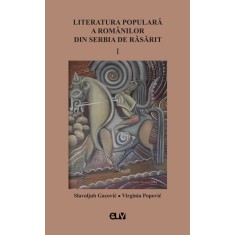 Literatura populara a romanilor din Serbia de Rasarit, vol. I &ndash; Slavoljub Gacovic, Virginia Popovic (Ed.)