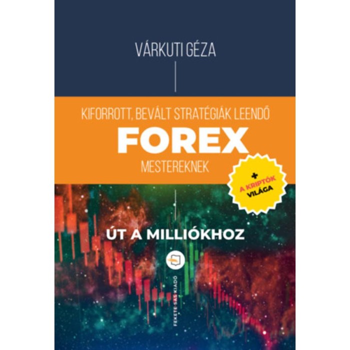 Kiforrott, bev&aacute;lt strat&eacute;gi&aacute;k leendő Forex mestereknek - &Uacute;t a milli&oacute;khoz + a kript&oacute;k vil&aacute;ga - V&aacute;rkuti G&eacute;za