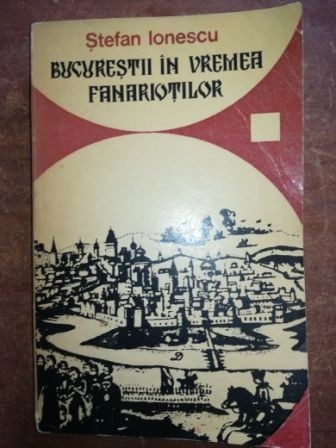 Bucurestii in vremea fanariotilor- Stefan Ionescu