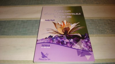 Judy Hall - Invata sa lucrezi cu cristalele in 21 de zile - 2018 foto