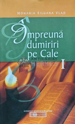 Impreuna dumiriri pe Cale (volumul 1) - 2009 - Monahia Siluana Vlad (AG204) foto