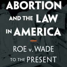 Abortion and the Law in America: Roe V. Wade to the Present