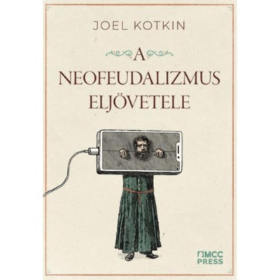 A neofeudalizmus elj&amp;ouml;vetele - Figyelmeztet&amp;eacute;s a glob&amp;aacute;lis k&amp;ouml;z&amp;eacute;poszt&amp;aacute;ly sz&amp;aacute;m&amp;aacute;ra - Joel Kotkin foto