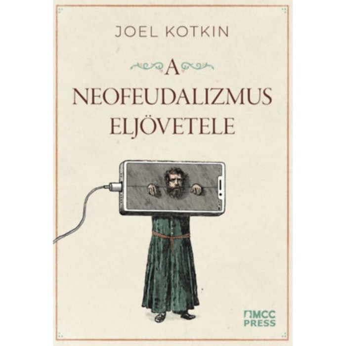 A neofeudalizmus elj&ouml;vetele - Figyelmeztet&eacute;s a glob&aacute;lis k&ouml;z&eacute;poszt&aacute;ly sz&aacute;m&aacute;ra - Joel Kotkin