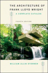 The Architecture of Frank Lloyd Wright, Fourth Edition: A Complete Catalog, Paperback/William Allin Storrer foto