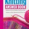 The Knitting Answer Book, 2nd Edition: Solutions to Every Problem You LL Ever Face; Answers to Every Question You LL Ever Ask
