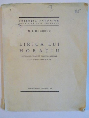 LIRICA LUI HORATIU , ANTOLOGIE , TRADUSA IN METRU MODERN CU O INTRODUCERE SI NOTE de N. I. HERESCU , Bucuresti 1929 foto