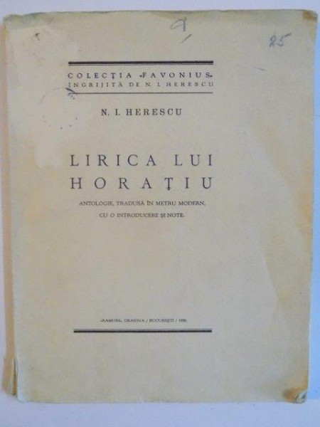 LIRICA LUI HORATIU , ANTOLOGIE , TRADUSA IN METRU MODERN CU O INTRODUCERE SI NOTE de N. I. HERESCU , Bucuresti 1929