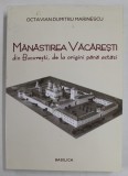 MANASTIREA VACARESTI DIN BUCURESTI , DE LA ORIGINI PANA ASTAZI de OCTAVIAN - DUMITRU MARINESCU , 2012