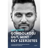 Gondolkodj &uacute;gy, mint egy szerzetes - A vil&aacute;g legn&eacute;pszerűbb motiv&aacute;ci&oacute;s tr&eacute;ner&eacute;nek tan&aacute;csai - Jay Shetty