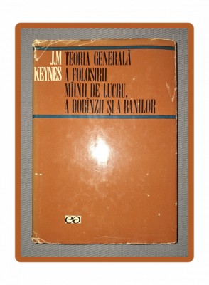 KEYNES - TEORIA GENERALA A FOLOSIRII MAINII DE LUCRU, A DOBANZII SI A BANILOR foto