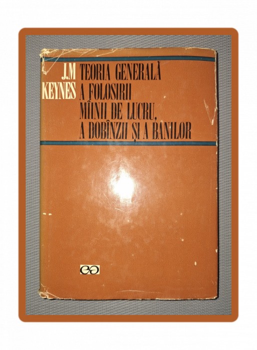 KEYNES - TEORIA GENERALA A FOLOSIRII MAINII DE LUCRU, A DOBANZII SI A BANILOR