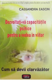 Dezvoltati-va capacitatile psihoce pentru a vedea in viitor - Cassandra Eason