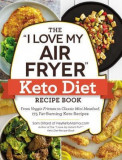 The &quot;&quot;i Love My Air Fryer&quot;&quot; Keto Diet Recipe Book: From Veggie Frittata to Classic Mini Meatloaf, 175 Fat-Burning Keto Recipes