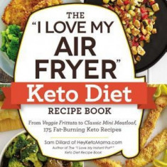 The ""i Love My Air Fryer"" Keto Diet Recipe Book: From Veggie Frittata to Classic Mini Meatloaf, 175 Fat-Burning Keto Recipes