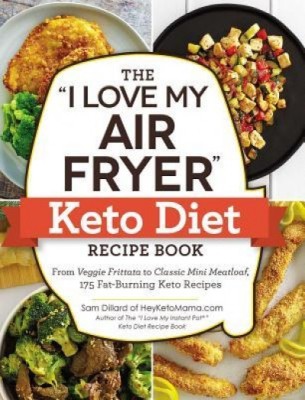 The &amp;quot;&amp;quot;i Love My Air Fryer&amp;quot;&amp;quot; Keto Diet Recipe Book: From Veggie Frittata to Classic Mini Meatloaf, 175 Fat-Burning Keto Recipes foto