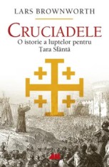 Cruciadele. O istorie a luptelor pentru Tara Sfanta/Lars Brownworth