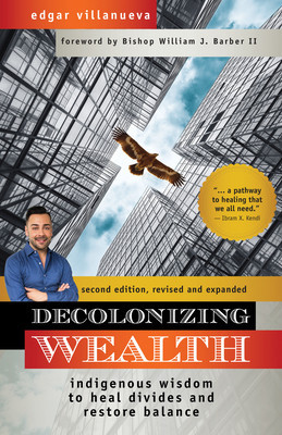 Decolonizing Wealth, Second Edition: Indigenous Wisdom to Heal Divides and Restore Balance foto