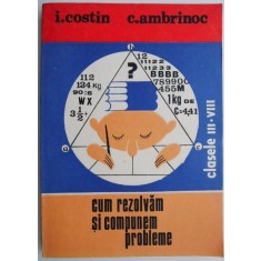 Cum rezolvam si compunem probleme. Clasele III-VIII &ndash; I Costin, C. Ambrinoc