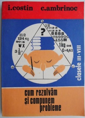 Cum rezolvam si compunem probleme. Clasele III-VIII &amp;ndash; I Costin, C. Ambrinoc foto
