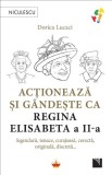 Actioneaza si gandeste ca Regina Elisabeta a II-a. Legendara, tenace, curajoasa, corecta, originala, discreta... - Editura Niculescu