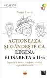 Cumpara ieftin Acționează și g&acirc;ndește ca Regina Elisabeta a II-a. Legendară, tenace, curajoasă, corectă, originală, discretă...