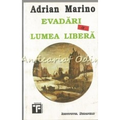 Evadari In Lumea Libera - Adrian Marino