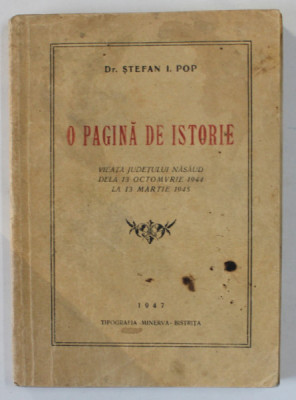 O PAGINA DE ISTORIE , VIATA JUDETULUI NASAUD DELA 13 OCTOMBRIE 1944 LA 13 MARTIE 1945 de Dr. STEFAN I. POP , 1947 foto