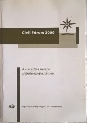 A civil szf&amp;eacute;ra szerepe a k&amp;ouml;z&amp;ouml;ss&amp;eacute;gfejleszt&amp;eacute;sben : II. Civil F&amp;oacute;rum, 2000 - 1015 (carte pe limba maghiara) foto
