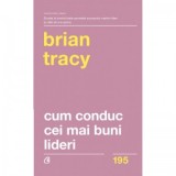 Cum conduc cei mai buni lideri. Tehnici testate pentru a valorifica la maximum potentialul uman - Brian Tracy, Marius Chitosca