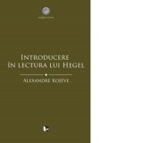 Introducere in lectura lui Hegel - Alexandre Kojeve, Ovidiu Stanciu