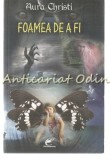 Foamea De A Fi - Aura Christi, Contemporanul, 2010, Roman, Jurnal de Scriitor, Editura Bucuresti, 498 pagini
