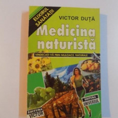 MEDICINA NATURISTA , VINDECATI-VA PRIN MIJLOACE NATURALE de VICTOR DUTA , 2000