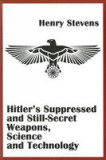 Hitler&#039;s Suppressed and Still-Secret Weapons, Science and Technology