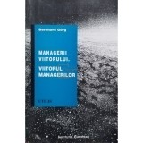 Bernahrd Gorg - Managerii viitorului. Viitorul managerilor (editia 1997)